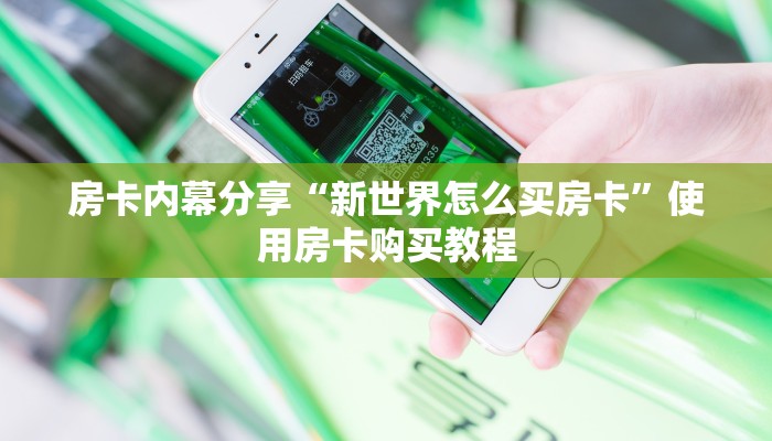 房卡内幕分享“新世界怎么买房卡”使用房卡购买教程