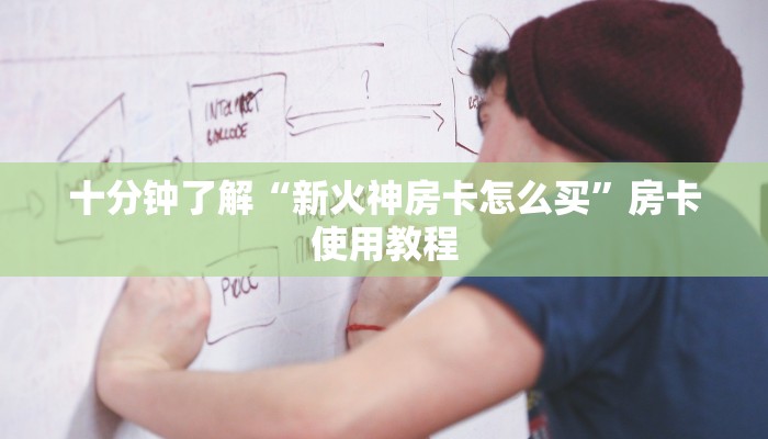 十分钟了解“新火神房卡怎么买”房卡使用教程