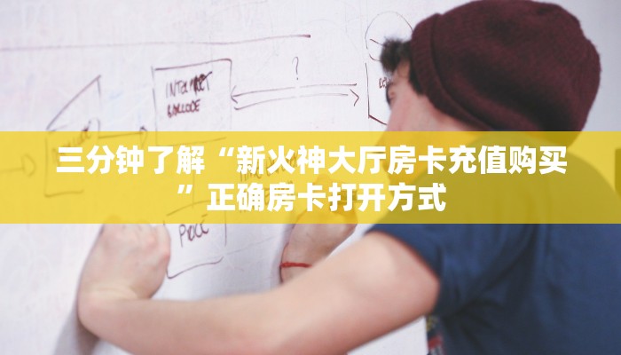 三分钟了解“新火神大厅房卡充值购买”正确房卡打开方式