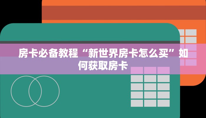 房卡必备教程“新世界房卡怎么买”如何获取房卡