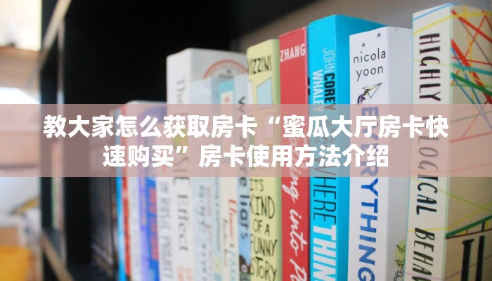 教大家怎么获取房卡“蜜瓜大厅房卡快速购买”房卡使用方法介绍