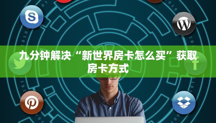 九分钟解决“新世界房卡怎么买”获取房卡方式