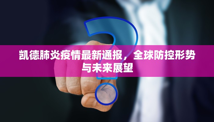 凯德肺炎疫情最新通报，全球防控形势与未来展望