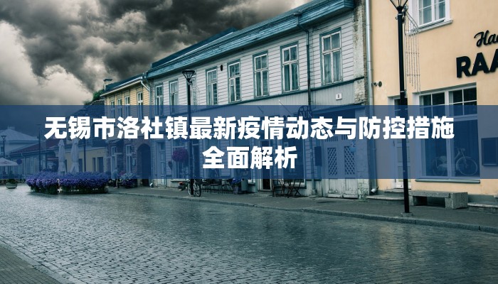 无锡市洛社镇最新疫情动态与防控措施全面解析