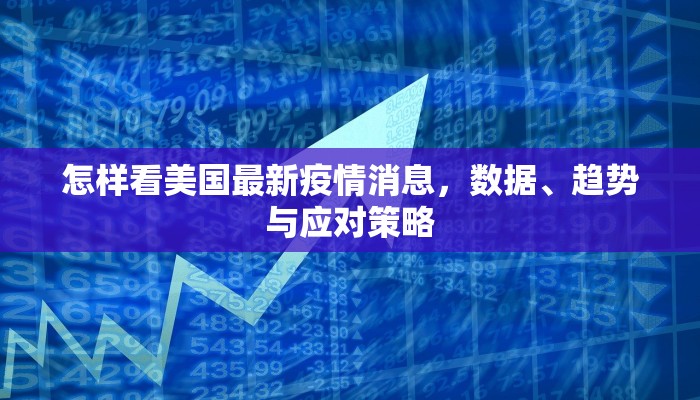 怎样看美国最新疫情消息，数据、趋势与应对策略
