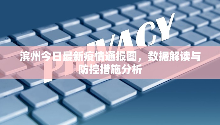 滨州今日最新疫情通报图，数据解读与防控措施分析