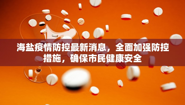 海盐疫情防控最新消息，全面加强防控措施，确保市民健康安全