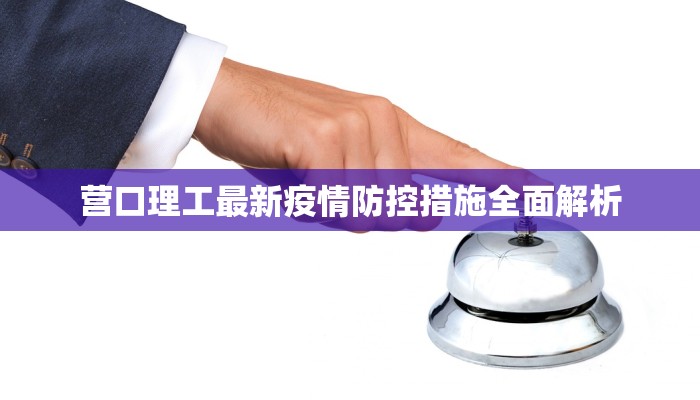 营口理工最新疫情防控措施全面解析