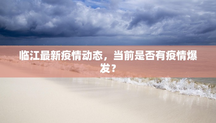 临江最新疫情动态，当前是否有疫情爆发？