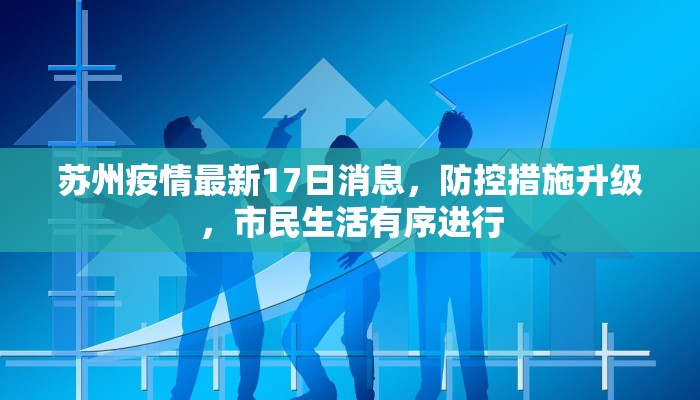 苏州疫情最新17日消息，防控措施升级，市民生活有序进行