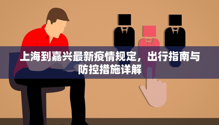 上海到嘉兴最新疫情规定，出行指南与防控措施详解