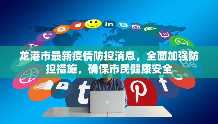 龙港市最新疫情防控消息，全面加强防控措施，确保市民健康安全