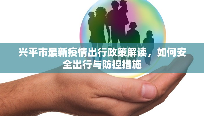兴平市最新疫情出行政策解读，如何安全出行与防控措施