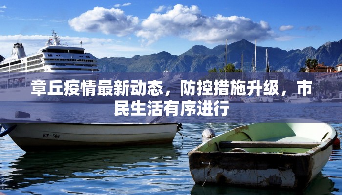 章丘疫情最新动态，防控措施升级，市民生活有序进行