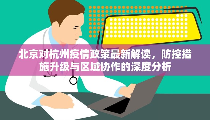 北京对杭州疫情政策最新解读，防控措施升级与区域协作的深度分析
