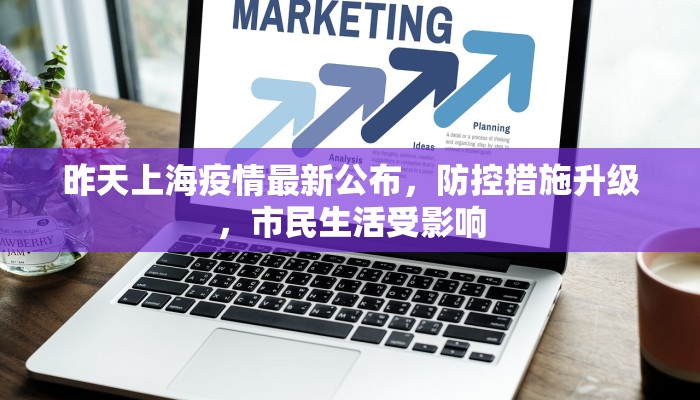 昨天上海疫情最新公布，防控措施升级，市民生活受影响