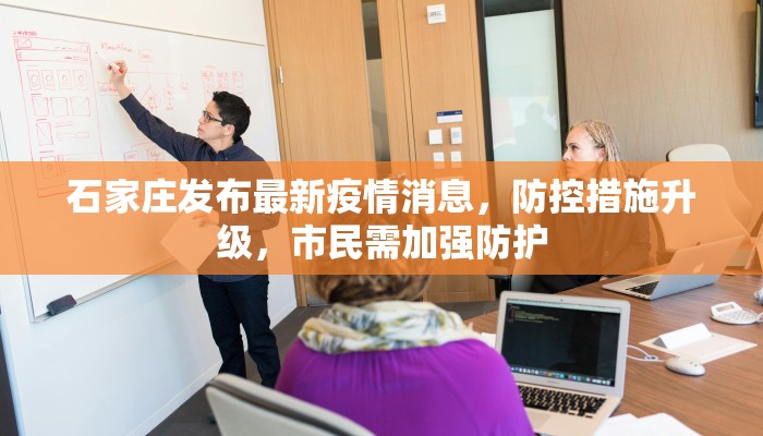 石家庄发布最新疫情消息，防控措施升级，市民需加强防护