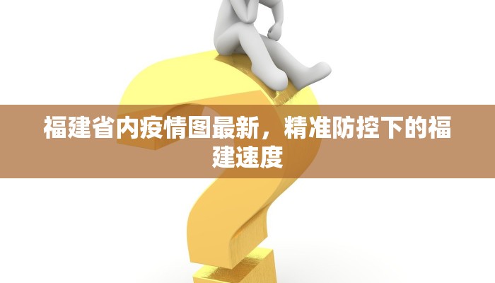 福建省内疫情图最新，精准防控下的福建速度