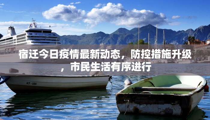 宿迁今日疫情最新动态，防控措施升级，市民生活有序进行