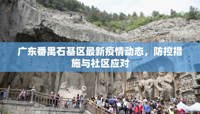 广东番禺石基区最新疫情动态，防控措施与社区应对