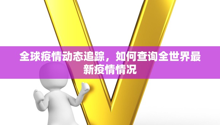 全球疫情动态追踪，如何查询全世界最新疫情情况