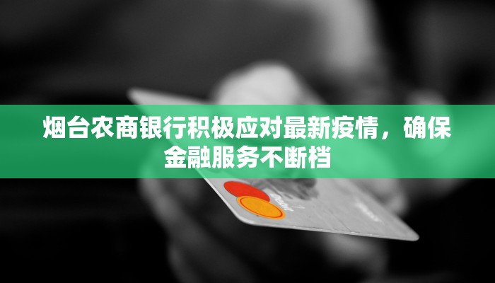烟台农商银行积极应对最新疫情，确保金融服务不断档