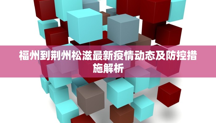 福州到荆州松滋最新疫情动态及防控措施解析