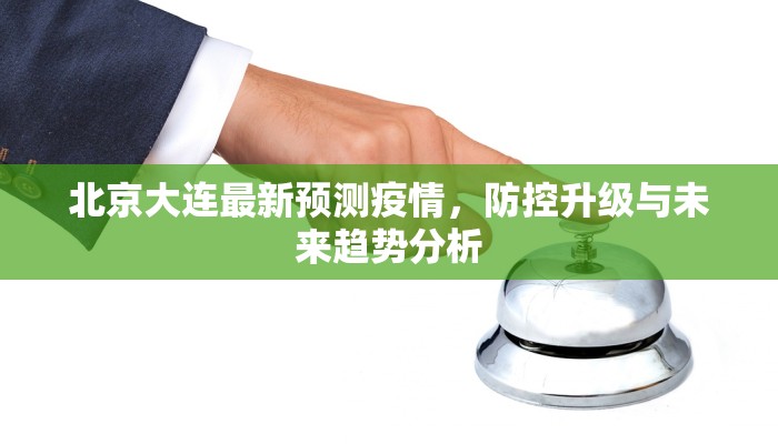 北京大连最新预测疫情，防控升级与未来趋势分析