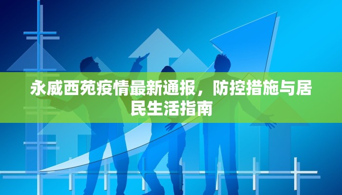 永威西苑疫情最新通报，防控措施与居民生活指南