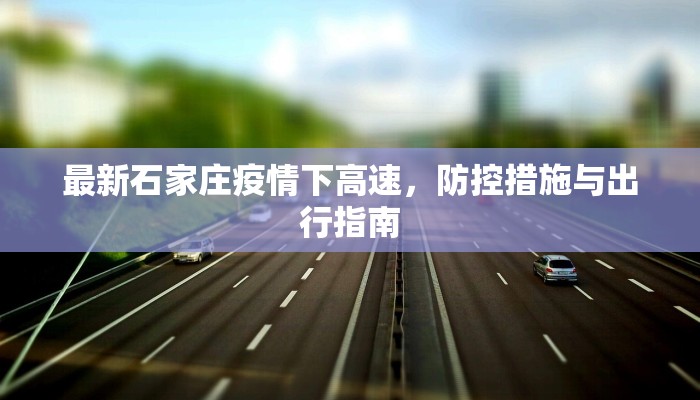 最新石家庄疫情下高速，防控措施与出行指南