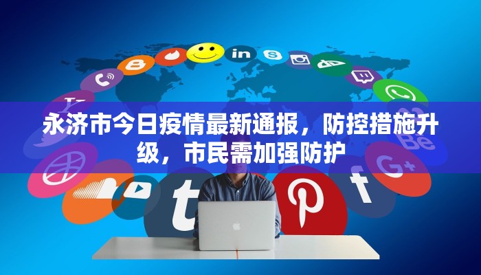 永济市今日疫情最新通报，防控措施升级，市民需加强防护