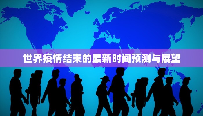 世界疫情结束的最新时间预测与展望