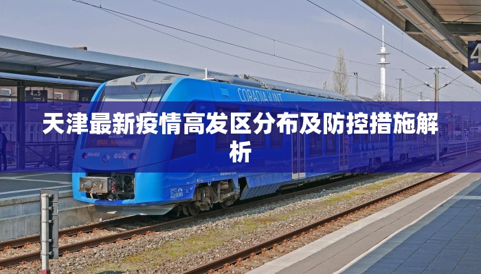 天津最新疫情高发区分布及防控措施解析