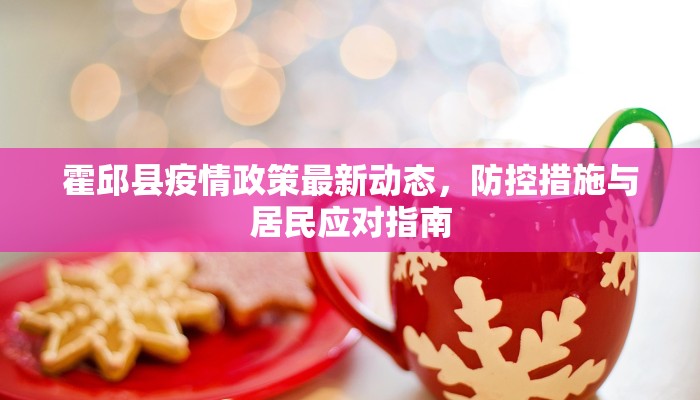 霍邱县疫情政策最新动态，防控措施与居民应对指南