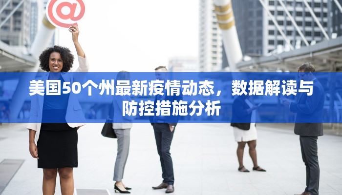 美国50个州最新疫情动态，数据解读与防控措施分析
