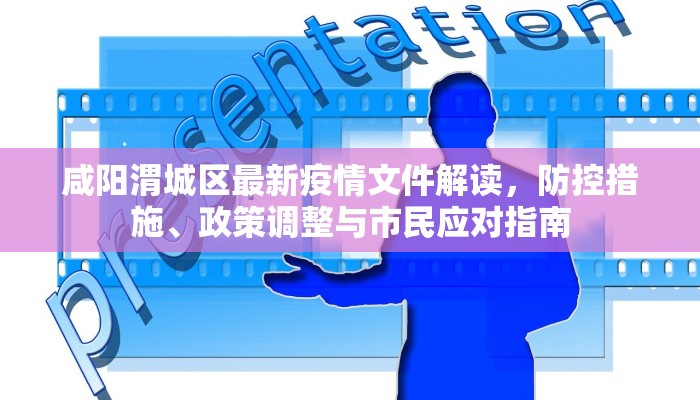 咸阳渭城区最新疫情文件解读，防控措施、政策调整与市民应对指南