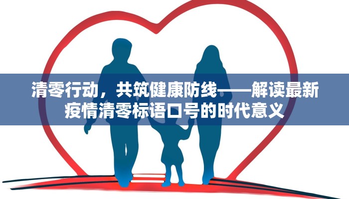 清零行动，共筑健康防线——解读最新疫情清零标语口号的时代意义