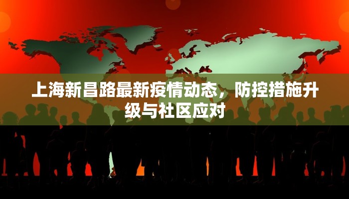 上海新昌路最新疫情动态，防控措施升级与社区应对