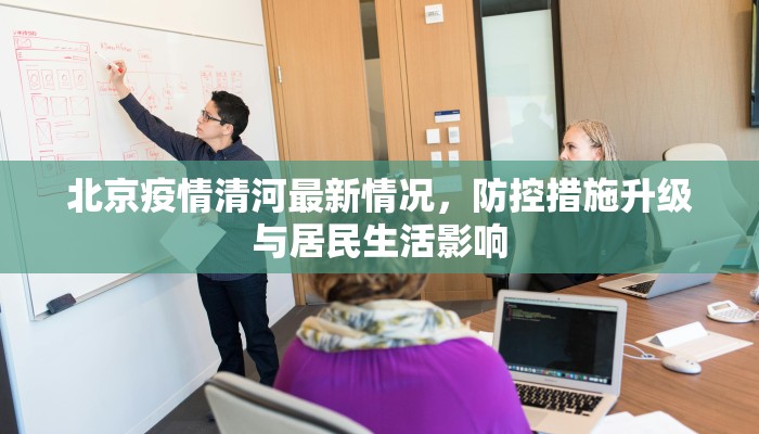 北京疫情清河最新情况，防控措施升级与居民生活影响