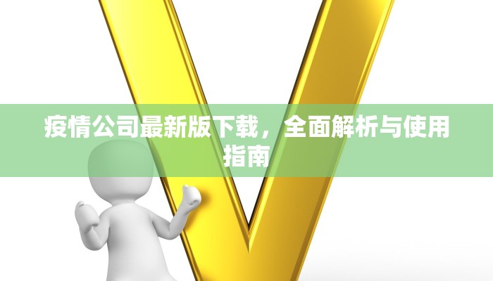疫情公司最新版下载，全面解析与使用指南