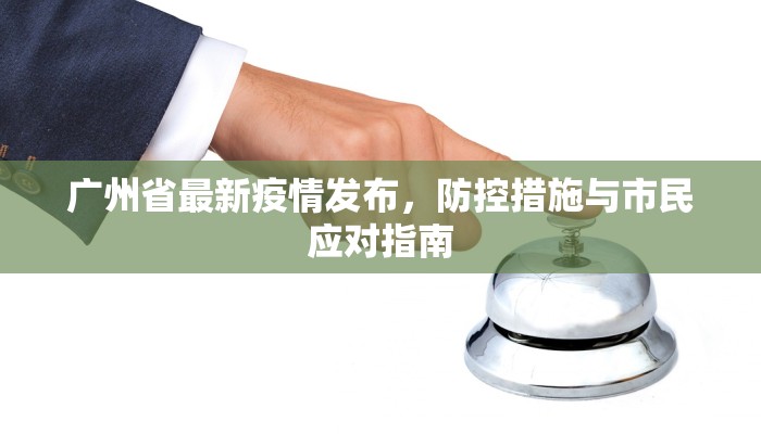 广州省最新疫情发布，防控措施与市民应对指南