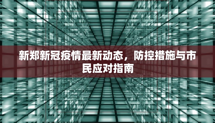新郑新冠疫情最新动态，防控措施与市民应对指南