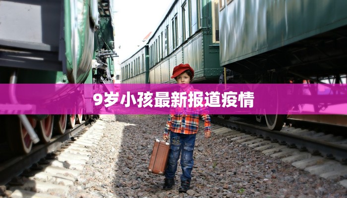 9岁小孩最新报道疫情