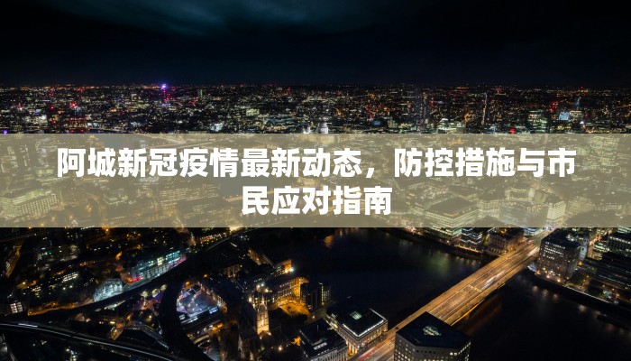 阿城新冠疫情最新动态，防控措施与市民应对指南