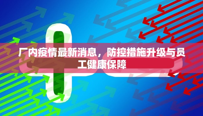 厂内疫情最新消息，防控措施升级与员工健康保障