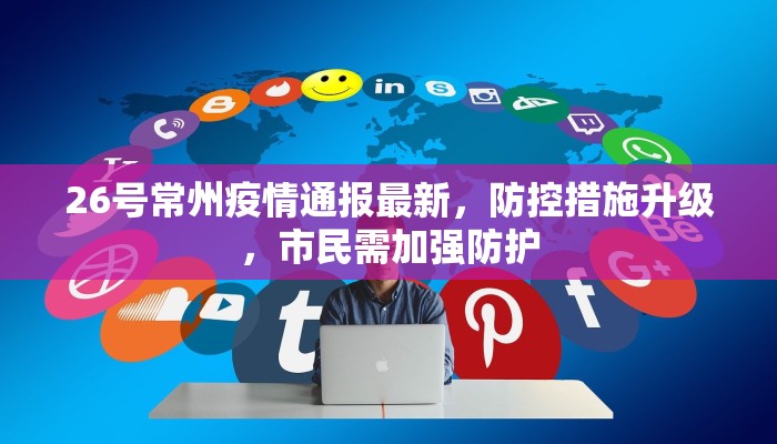 26号常州疫情通报最新，防控措施升级，市民需加强防护