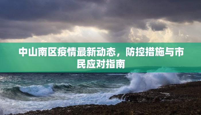 中山南区疫情最新动态，防控措施与市民应对指南