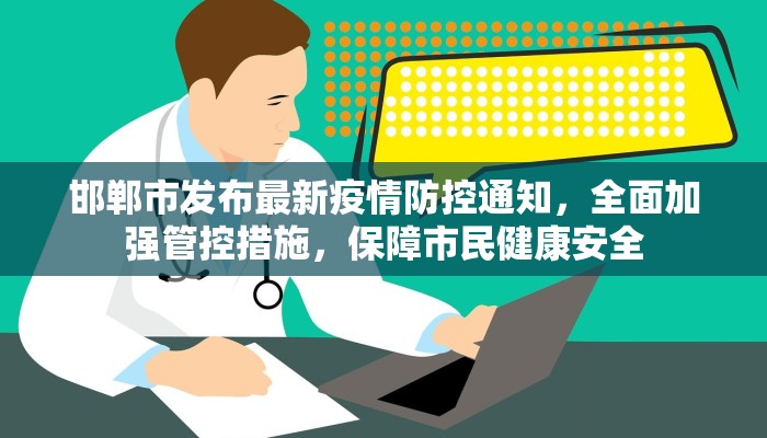 邯郸市发布最新疫情防控通知，全面加强管控措施，保障市民健康安全