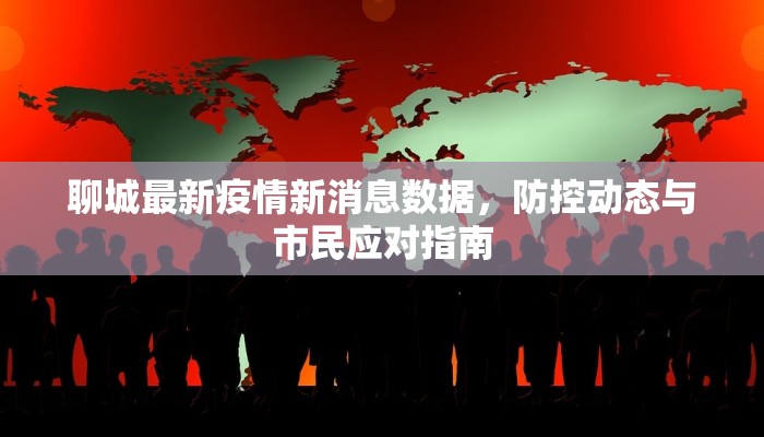 聊城最新疫情新消息数据，防控动态与市民应对指南