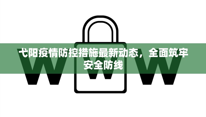 弋阳疫情防控措施最新动态，全面筑牢安全防线